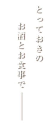 とっておきのお酒とお食事で