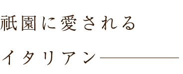 祇園に愛されるイタリアン―