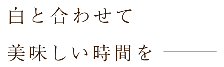 白と合わせて美味しい時間を